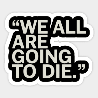 We All Are Going To Die Funny Sarcasm Political American Usa Sticker